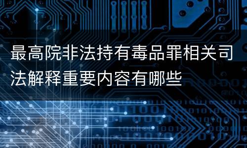 最高院非法持有毒品罪相关司法解释重要内容有哪些