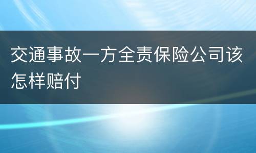 交通事故一方全责保险公司该怎样赔付