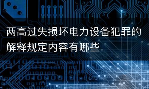 两高过失损坏电力设备犯罪的解释规定内容有哪些