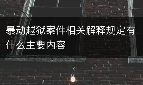 暴动越狱案件相关解释规定有什么主要内容