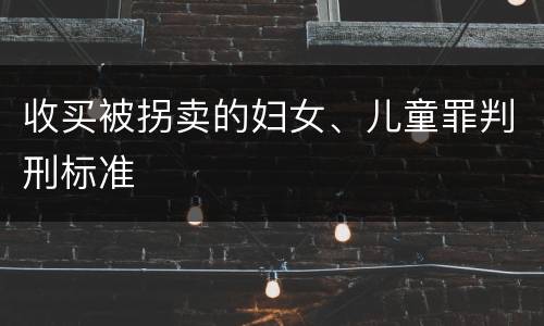 收买被拐卖的妇女、儿童罪判刑标准