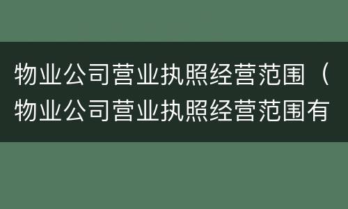 物业公司营业执照经营范围（物业公司营业执照经营范围有弱电类别）