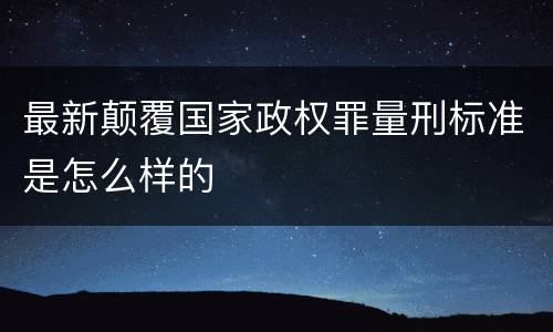 最新颠覆国家政权罪量刑标准是怎么样的