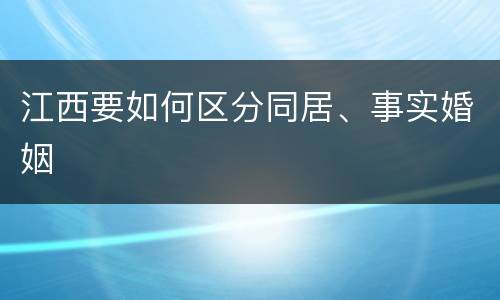 江西要如何区分同居、事实婚姻
