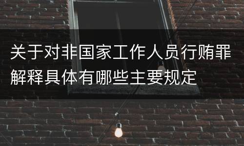 关于对非国家工作人员行贿罪解释具体有哪些主要规定