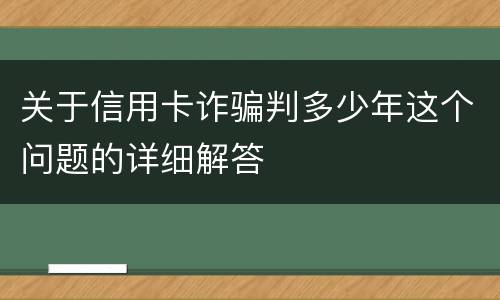关于信用卡诈骗判多少年这个问题的详细解答
