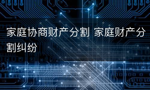 家庭协商财产分割 家庭财产分割纠纷