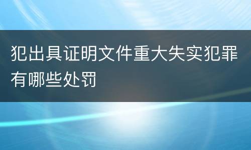 犯出具证明文件重大失实犯罪有哪些处罚