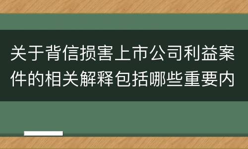 关于背信损害上市公司利益案件的相关解释包括哪些重要内容