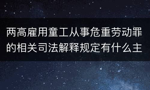 两高雇用童工从事危重劳动罪的相关司法解释规定有什么主要内容