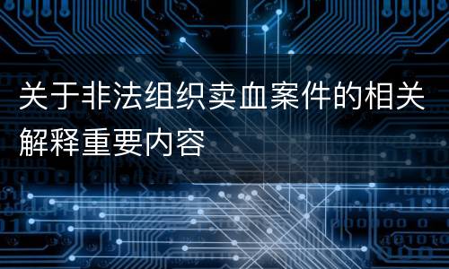 关于非法组织卖血案件的相关解释重要内容