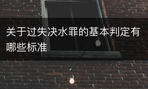 关于过失决水罪的基本判定有哪些标准