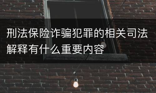 刑法保险诈骗犯罪的相关司法解释有什么重要内容