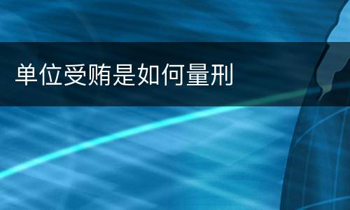 单位受贿是如何量刑