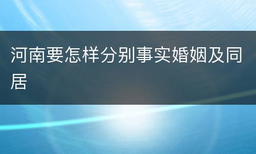 河南要怎样分别事实婚姻及同居