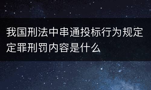我国刑法中串通投标行为规定定罪刑罚内容是什么