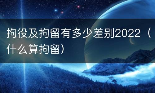 拘役及拘留有多少差别2022（什么算拘留）