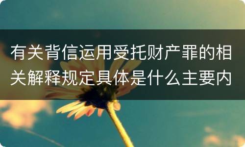有关背信运用受托财产罪的相关解释规定具体是什么主要内容