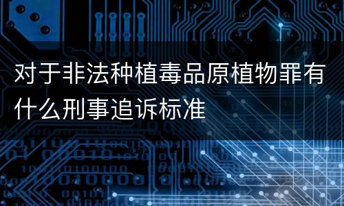 对于非法种植毒品原植物罪有什么刑事追诉标准
