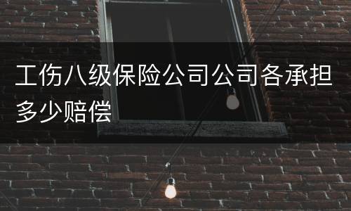 工伤八级保险公司公司各承担多少赔偿