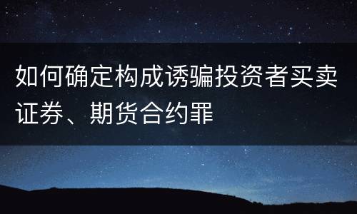 如何确定构成诱骗投资者买卖证券、期货合约罪