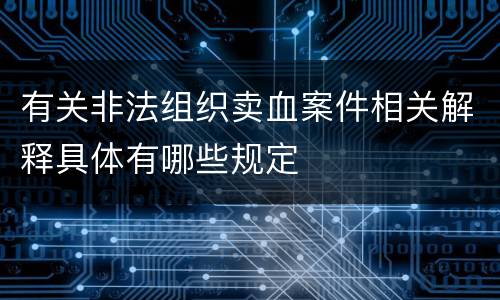 有关非法组织卖血案件相关解释具体有哪些规定