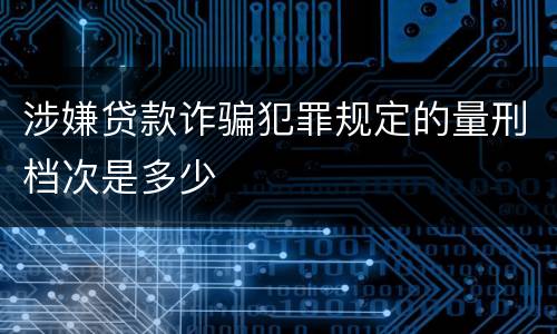 涉嫌贷款诈骗犯罪规定的量刑档次是多少