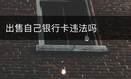出售自己银行卡违法吗