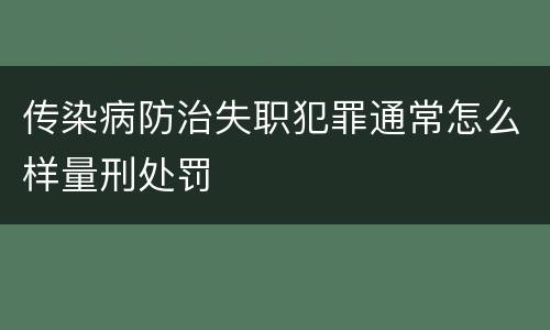 传染病防治失职犯罪通常怎么样量刑处罚