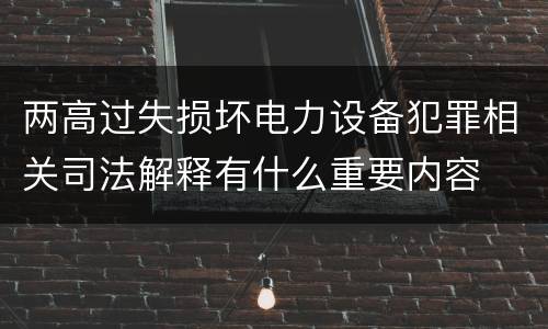 两高过失损坏电力设备犯罪相关司法解释有什么重要内容