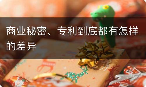 商业秘密、专利到底都有怎样的差异
