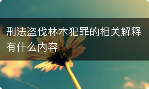 刑法盗伐林木犯罪的相关解释有什么内容
