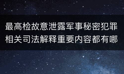 最高检故意泄露军事秘密犯罪相关司法解释重要内容都有哪些