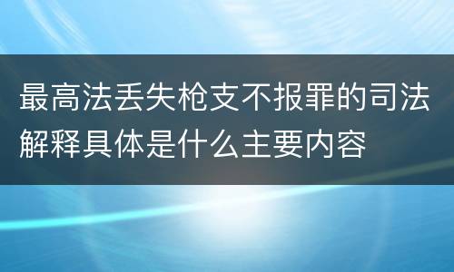 最高法丢失枪支不报罪的司法解释具体是什么主要内容