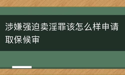 涉嫌强迫卖淫罪该怎么样申请取保候审