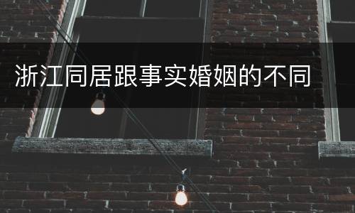 浙江同居跟事实婚姻的不同