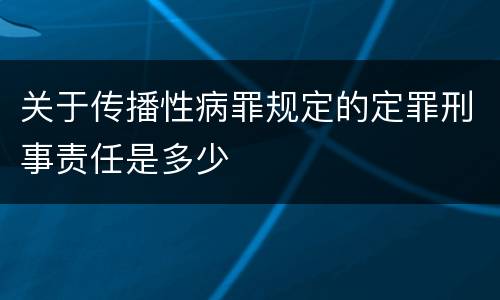 关于传播性病罪规定的定罪刑事责任是多少