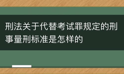 刑法关于代替考试罪规定的刑事量刑标准是怎样的