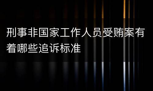 刑事非国家工作人员受贿案有着哪些追诉标准