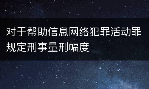对于帮助信息网络犯罪活动罪规定刑事量刑幅度