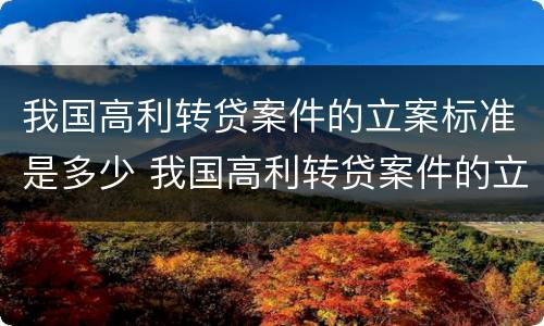 我国高利转贷案件的立案标准是多少 我国高利转贷案件的立案标准是多少条