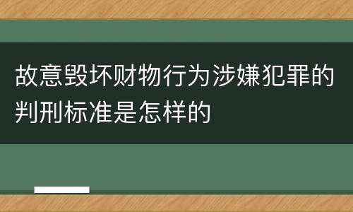 故意毁坏财物行为涉嫌犯罪的判刑标准是怎样的