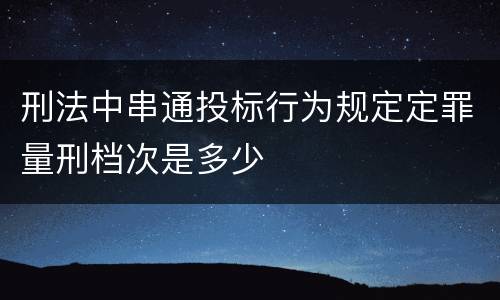 刑法中串通投标行为规定定罪量刑档次是多少