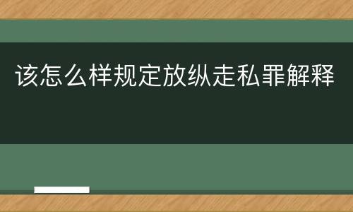 该怎么样规定放纵走私罪解释