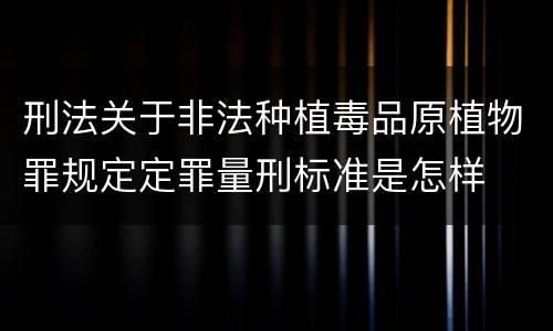 刑法关于非法种植毒品原植物罪规定定罪量刑标准是怎样