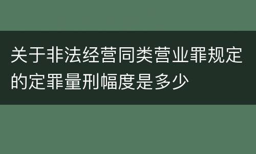 关于非法经营同类营业罪规定的定罪量刑幅度是多少