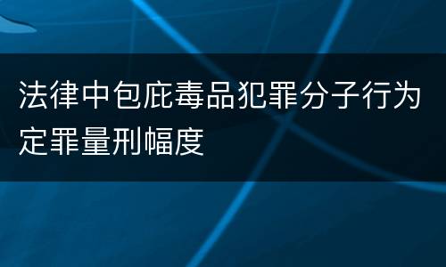 法律中包庇毒品犯罪分子行为定罪量刑幅度