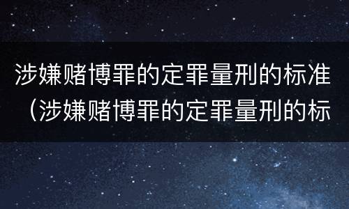 涉嫌赌博罪的定罪量刑的标准（涉嫌赌博罪的定罪量刑的标准是）