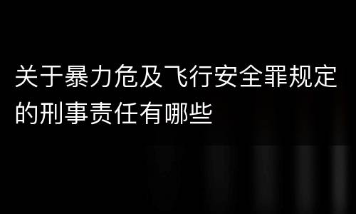 关于暴力危及飞行安全罪规定的刑事责任有哪些