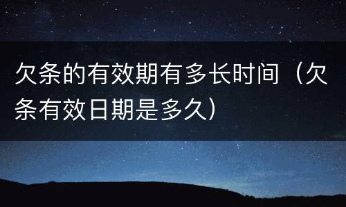 欠条的有效期有多长时间(欠条有效日期是多久)